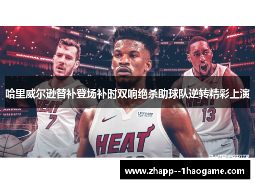 哈里威尔逊替补登场补时双响绝杀助球队逆转精彩上演
