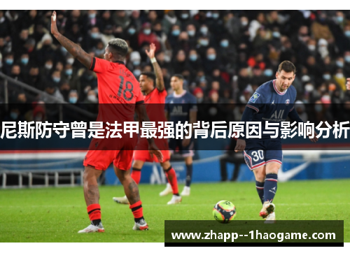 尼斯防守曾是法甲最强的背后原因与影响分析